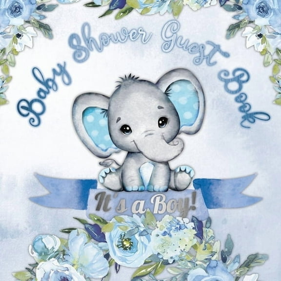 It's a Boy! Baby Shower Guest Book: A Joyful Event with Elephant & Blue Theme, Personalized Wishes, Parenting Advice, Si, (Paperback)
