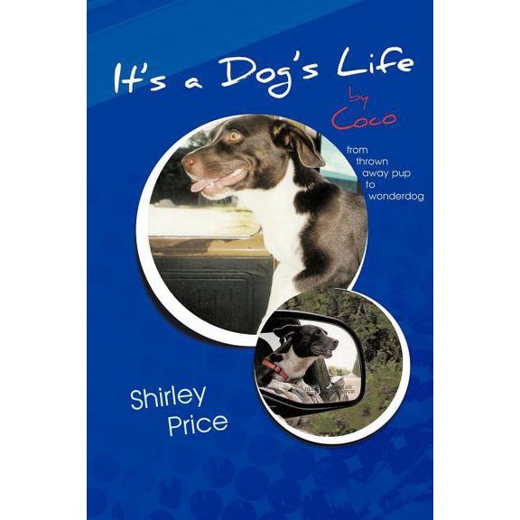 It's a Dog's Life by Coco: From Thrown Away Pup to Wonderdog, (Paperback)