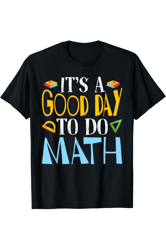 It's a Good Day To Do Math Teacher Lover Nerd Mathematics T-Shirt
