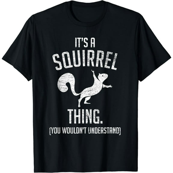 It's a Squirrel thing - Funny Animal Of The Forest Squirrel T-Shirt