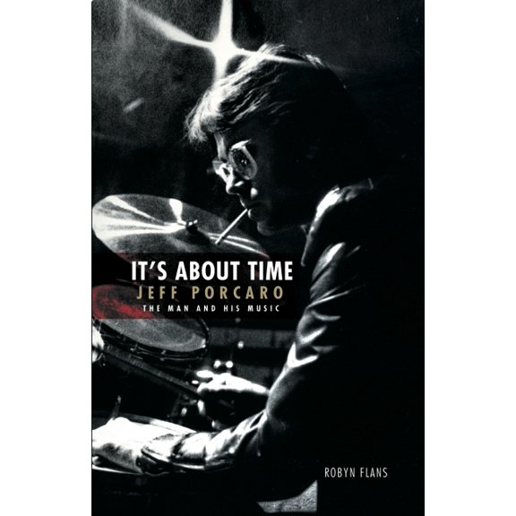 It's about Time: Jeff Porcaro - The Man and His Music Robyn Flans Biography of the Toto Founding Member Artist Interview, (Paperback)