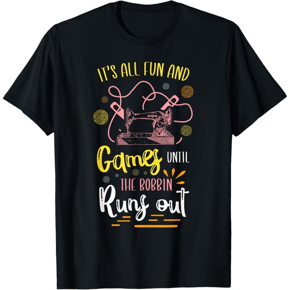It's all fun and games until the bobbin runs out Quilting T-Shirt