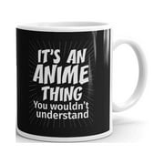 It's an Anime Thing You Wouldn't Understand Coffee Tea Ceramic Mug Office Work Cup Gift 11 oz