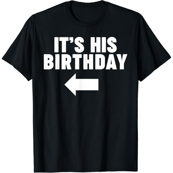 It's his birthday T-Shirt