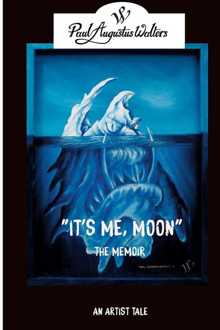 "It's me, Moon" An Artists Tale. By Paul Augustus Walters: My life in pictures and words., (Paperback)