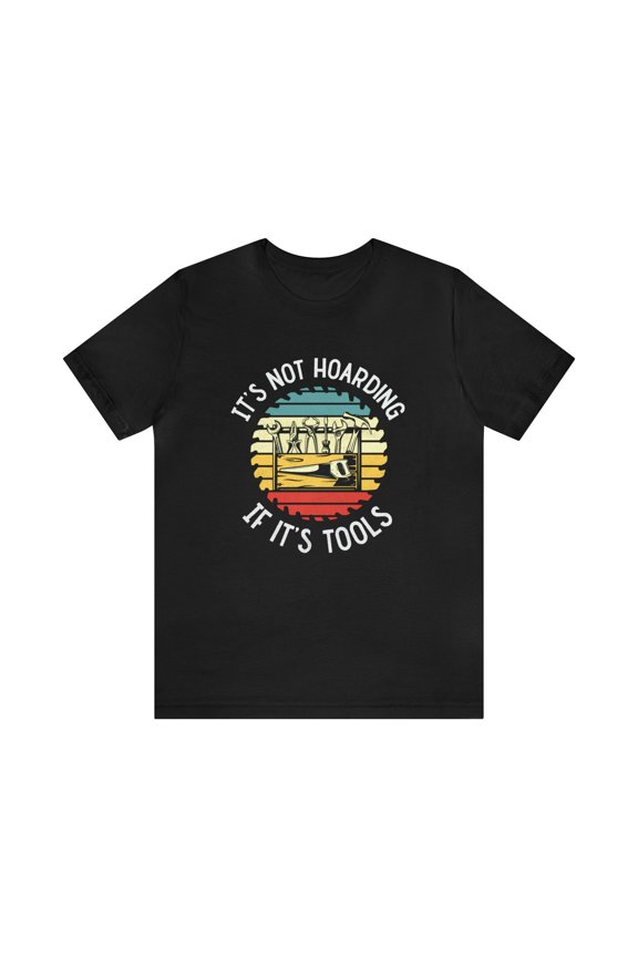 It's not Hoarding if it's tools, carpenter tshirt, wood working shirt, shop tshirt, carpenter gift