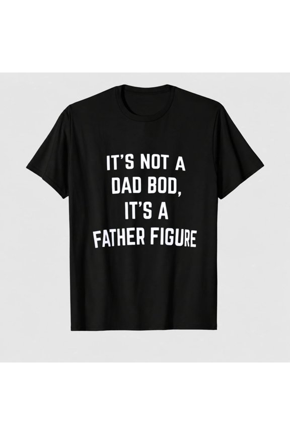 It's not a Dad BOD, It's a Father Figure | Funny Daddy Tee Shirt, Sarcastic Saying Joke T-Shirt for Men Grandpa