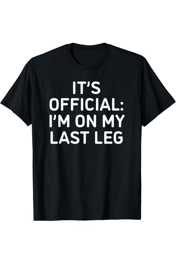 It's official i'm on my last leg amputee funny T-Shirt