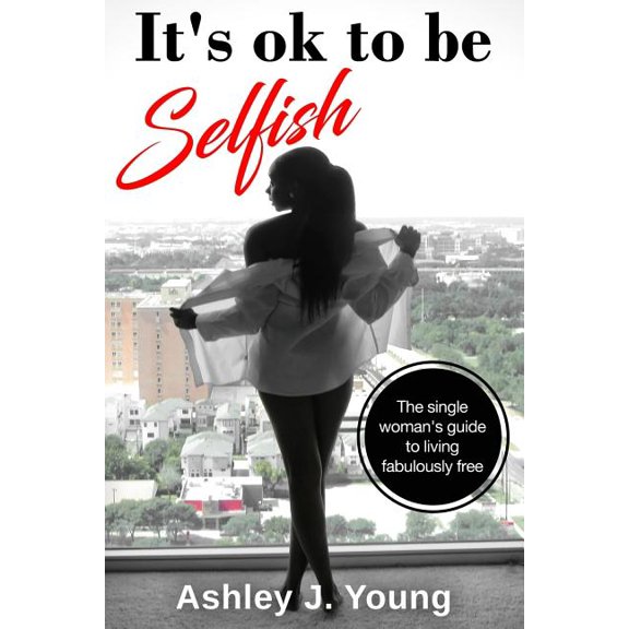 It's ok to be selfish: The single woman's guide to living fabulously free, (Paperback)