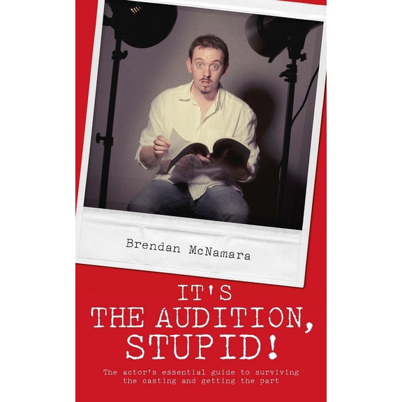 It's the Audition, Stupid!: The Actor's Essential Guide to Surviving the Casting and Getting the Part, (Paperback)