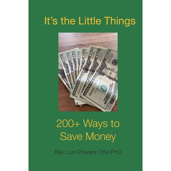 It's the Little Things: 200 + Ways to Save Money, (Paperback)