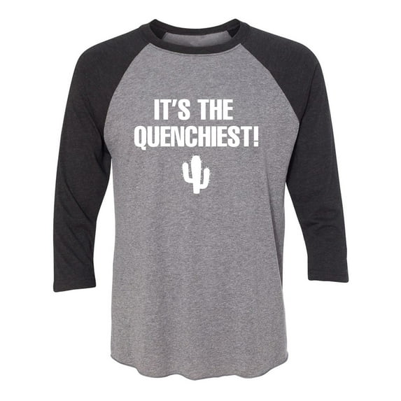 It's the Quenchiest! Unisex 3/4 Sleeve Baseball Raglan Tee