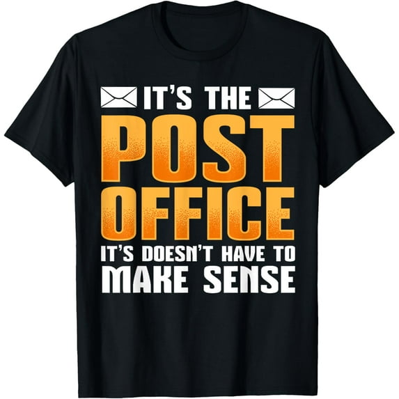 It's the post office it doesn't have to make sense , postal T-Shirt mens t shirt,black,women,funny,misfits,men,journey