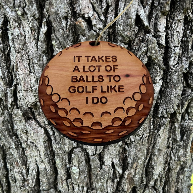 It takes a lot of balls to golf like i do - Cedar Ornament It takes a lot of balls to golf like i do - Cedar Ornament