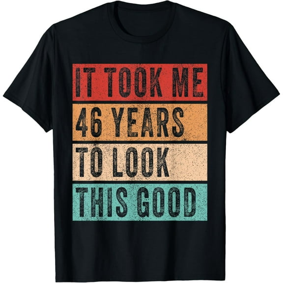 It took Me 46 Years To Look This Good 46th Birthday Gift T-Shirt