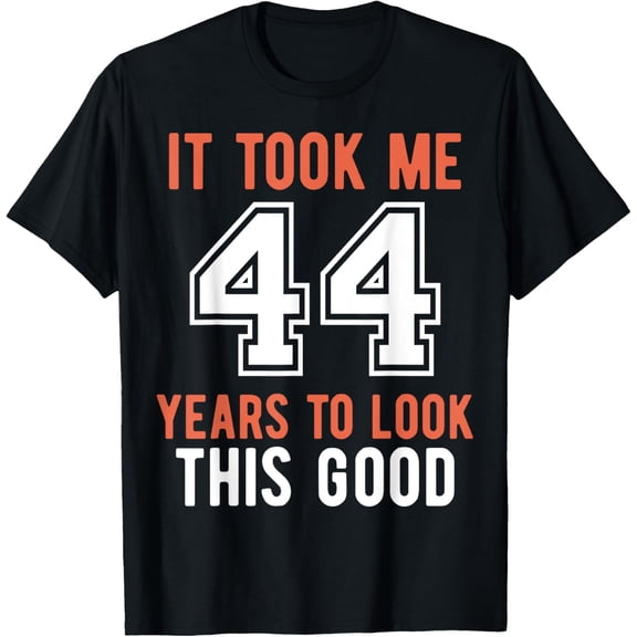 It took me 44 years to look this good 44th Birthday T-Shirt