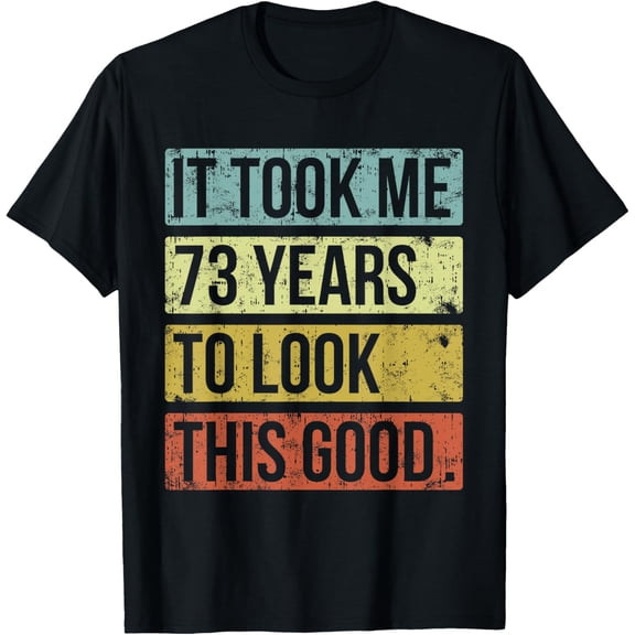 It took me 73 years to look this good 73rd Birthday T-Shirt