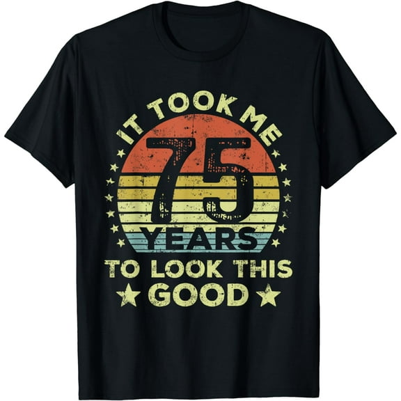 It took me 75 years to look this good 75th Birthday T-Shirt