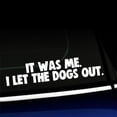 thumbnail image 1 of It was me. I let the dogs out. - Funny Vinyl Decal - Choose Color - [WHITE], 1 of 1