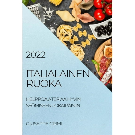Italialainen Ruoka 2022: Helppoa Ateriaa Hyvin Syömiseen Jokaipäisiin, (Paperback)