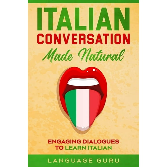 Italian Conversation Made Natural: Engaging Dialogues to Learn Italian, (Paperback)