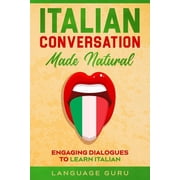 Italian Conversation Made Natural Engaging Dialogues to Learn Italian, Paperback
