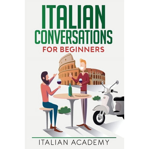 Italian Conversations for Beginners: 150 Italian Dialogues with Translation and Reading Comprehension Exercises, (Paperback)