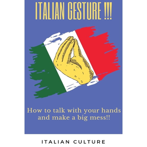 Italian Gestures: how to talk with your hands and make a big mess!, (Paperback)
