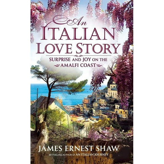 Italian Journeys An Italian Love Story: Surprise and Joy on the Amalfi Coast, Book 2, (Hardcover)