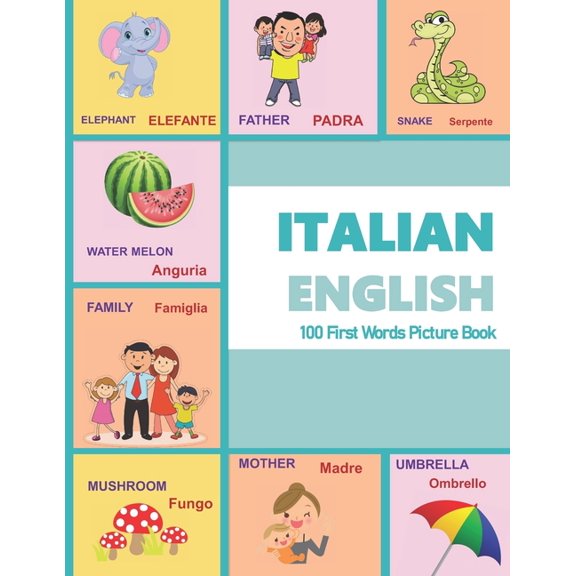 Italian Language Learning and Italian Alphabets: ITALIAN ENGLISH 100 First Words Picture Book: Classic first words are presented in English and ITALIAN with bright illustrations/photographic color pic
