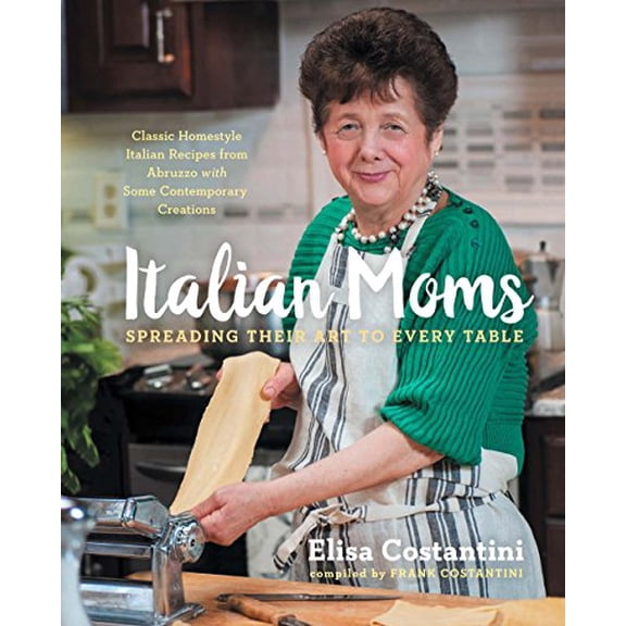 Pre-Owned Italian Moms: Spreading Their Art to Every Table, Volume 1: Classic Homestyle Italian Recipes (Hardcover) 1454927992 9781454927990