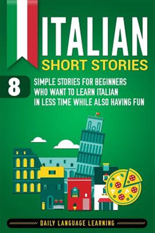 Short Italian Learning Lessons Italian Short Stories: 8 Simple Stories for Beginners Who Want to Learn ...