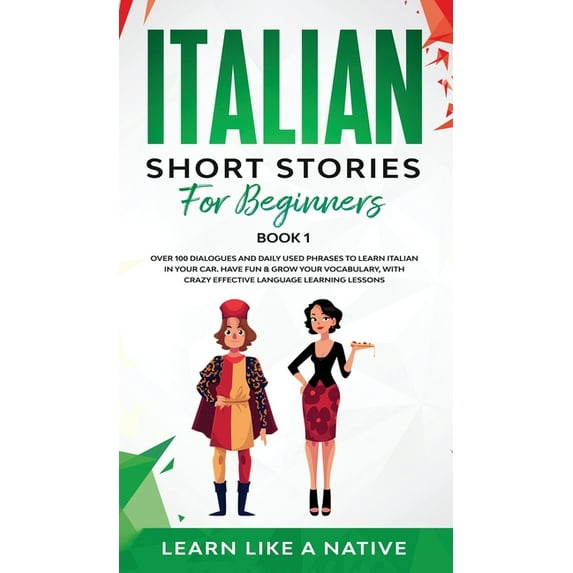 Italian for Adults Italian Short Stories for Beginners Book 1: Over 100 Dialogues and Daily Used Phrases to Learn Italian in Your Car. Have, Book 1, (Hardcover)