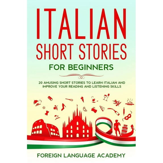 Italian Short Stories for Beginners: 20 Amusing Short Stories to Learn Italian and Improve Your Reading and Listening Sk