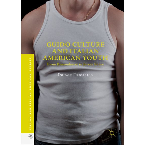 Italian and Italian American Studies Guido Culture and Italian American Youth: From Bensonhurst to Jersey Shore, (Hardcover)