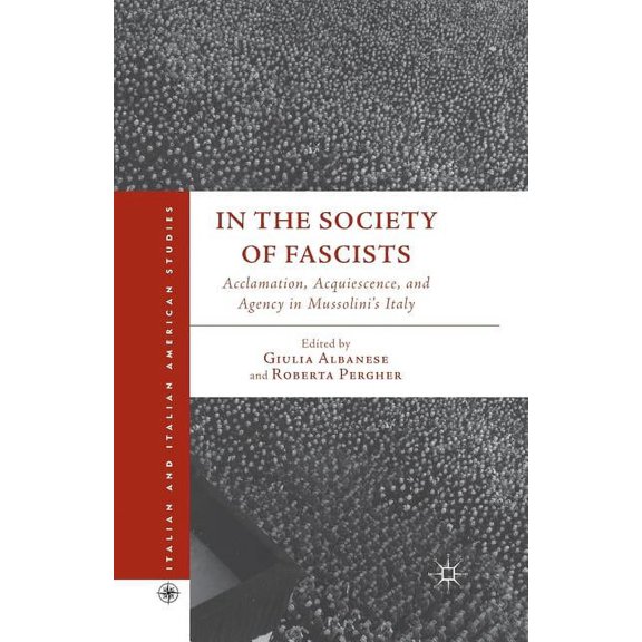 Italian and Italian American Studies In the Society of Fascists: Acclamation, Acquiescence, and Agency in Mussolini's Italy, (Paperback)