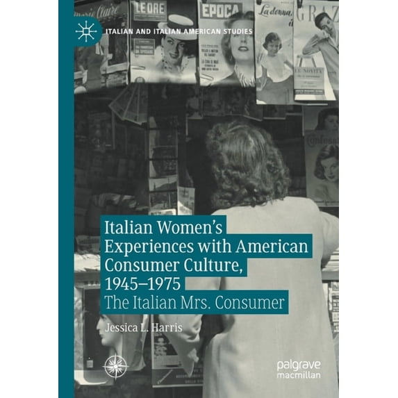Italian and Italian American Studies Italian Women's Experiences with American Consumer Culture, 1945-1975: The Italian Mrs. Consumer, (Paperback)