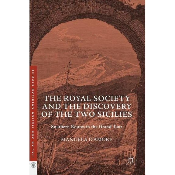 Italian and Italian American Studies The Royal Society and the Discovery of the Two Sicilies: Southern Routes in the Grand Tour, (Hardcover)