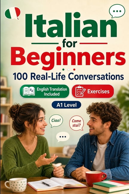 Italian for Beginners A1: 100 Real-Life Conversations: Everyday Dialogues for Italian, Greetings, Food, Shopping, Travel, (Paperback)