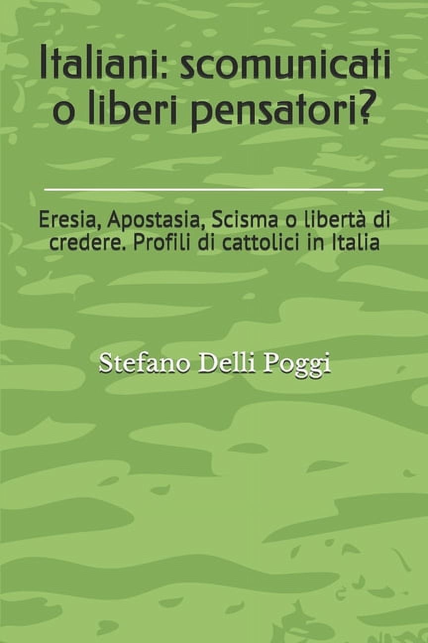 Italiani: scomunicati o liberi pensatori?: Eresia, Apostasia, Scisma o libertà di credere. Profili di cattolici in Italia (Paperback)