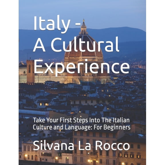 Italy - A Cultural Experience: Take Your First Steps Into The Italian Culture and Language: For Beginners, (Paperback)