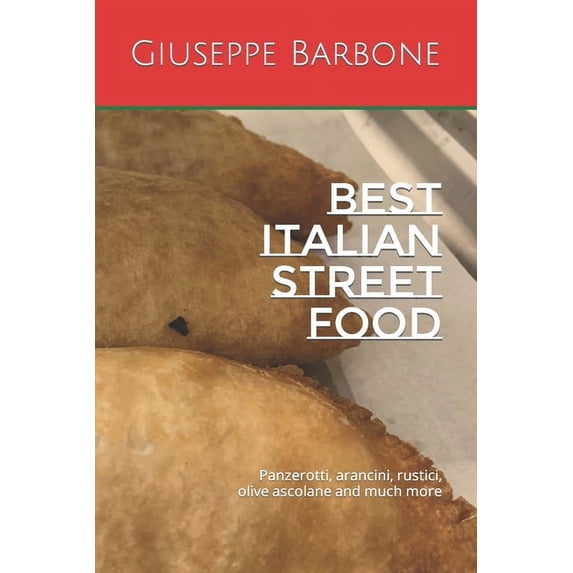 Italy Does It Better! True Italian Recipes Written for You by a True Italian.: Best Italian Street Food: Panzerotti, arancini, rustici, olive ascolane and much more (Paperback)