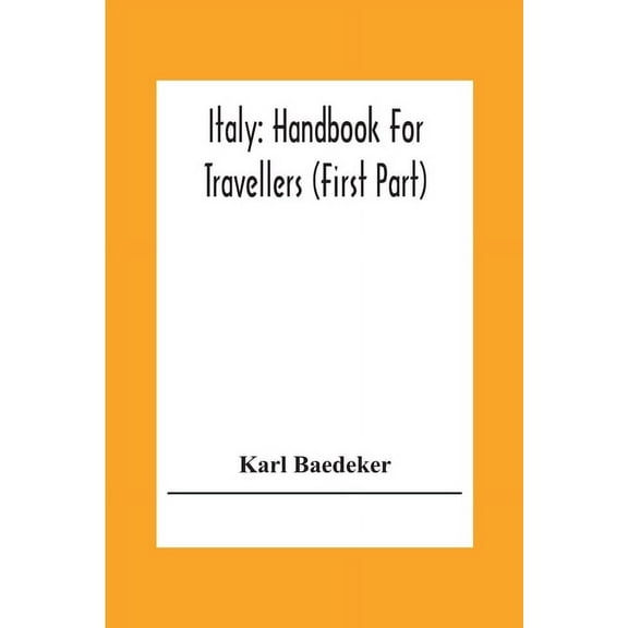 Italy: Handbook For Travellers (First Part) Northern Italy Including Leghorn, Florence, Ravenna, And Routes Through Swit, (Paperback)