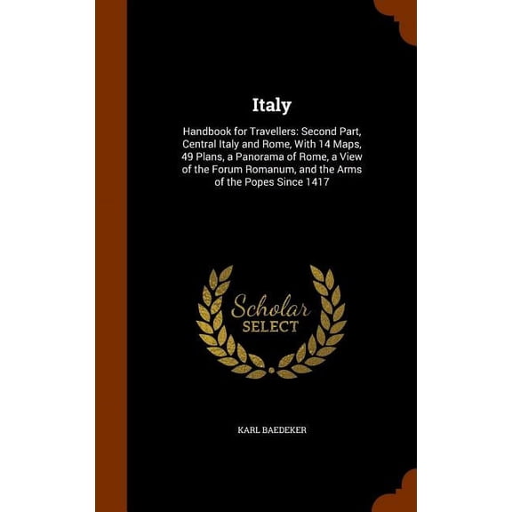 Italy: Handbook for Travellers: Second Part, Central Italy and Rome, With 14 Maps, 49 Plans, a Panorama of Rome, a View of the Forum Romanum, and the Arms of the Popes Since 1417 (Hardcover)