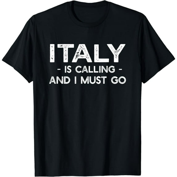 Italy Is Calling And I Must Go - Funny Country T-shirt