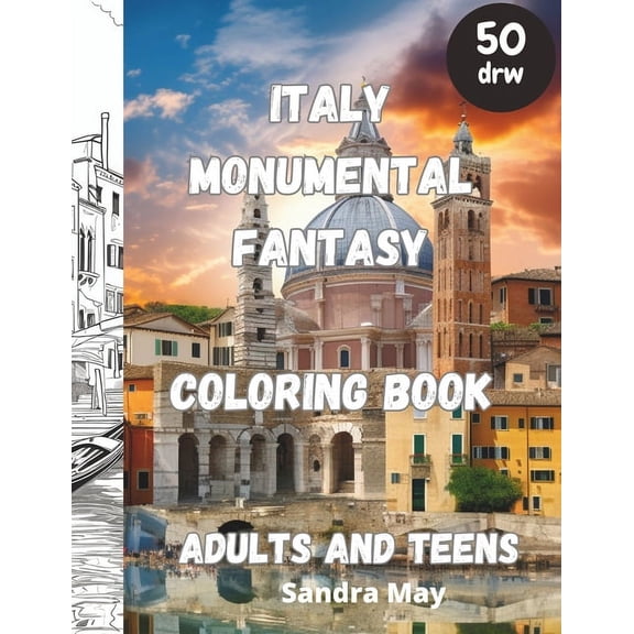 Italy Monumental Fantasy, Coloring Book: Italy art and architecture fantasy Coloring Book for Adults and Teens. 50 imagi, (Paperback)
