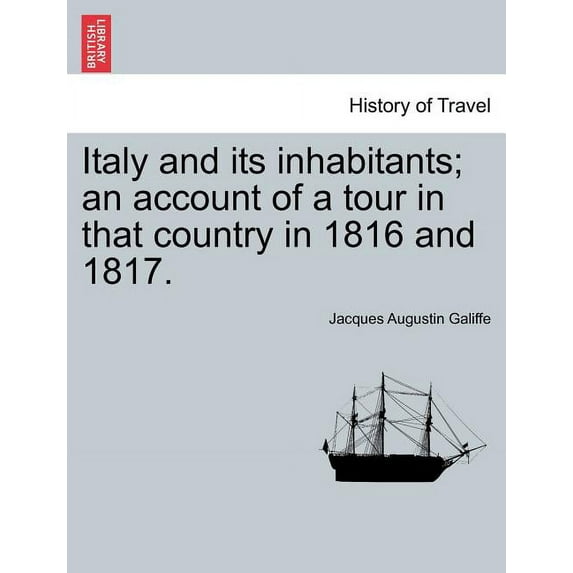 Italy and Its Inhabitants; An Account of a Tour in That Country in 1816 and 1817. Paperback