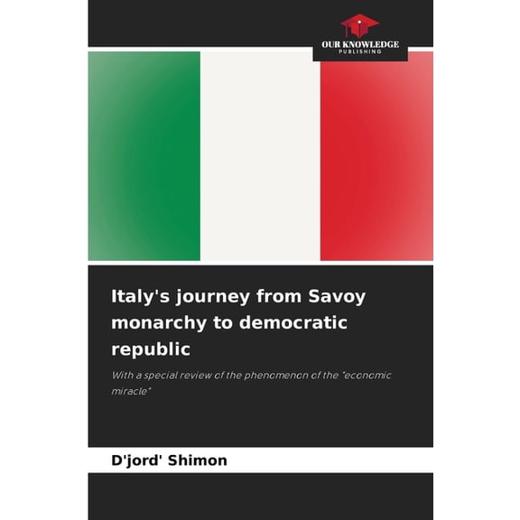 Italy's journey from Savoy monarchy to democratic republic, (Paperback)