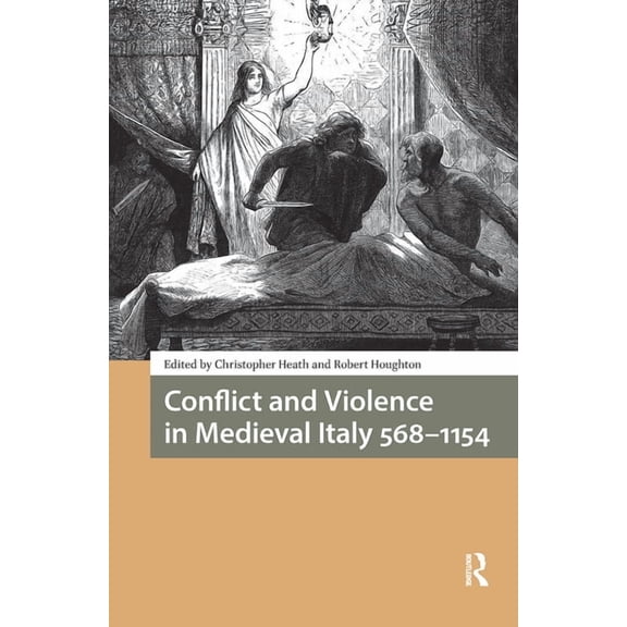 Italy in Late Antiquity and the Early Mi Conflict and Violence in Medieval Italy 568-1154, (Paperback)