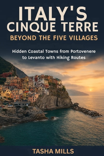 Italy's Cinque Terre Beyond the Five Villages: A Hidden Coastal Towns from Portovenere to Levanto with Hiking Routes, (Paperback)